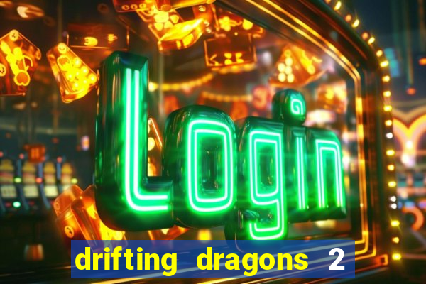 drifting dragons 2 temporada drifting dragons vai ter